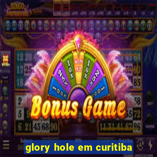 glory hole em curitiba